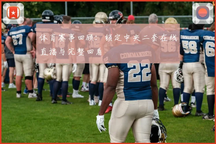 体育赛事回顾：锁定中央二套在线直播与完整回看