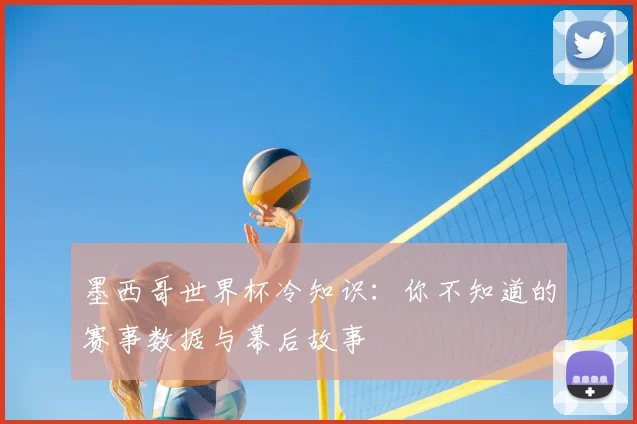 墨西哥世界杯冷知识：你不知道的赛事数据与幕后故事