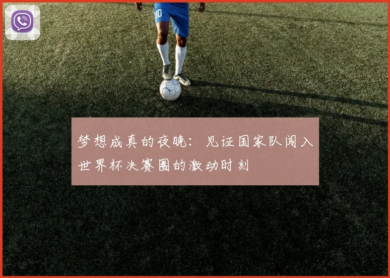 梦想成真的夜晚:见证国家队闯入世界杯决赛圈的激动时刻